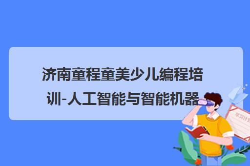济南童程童美少儿编程培训-人工智能与智能机器人课程地址电话 济南童程童美少儿编程培训-人工智能与智能机器人课程地址电话