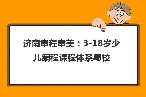 济南童程童美 3-18岁少儿编程课程体系与校区地址大全