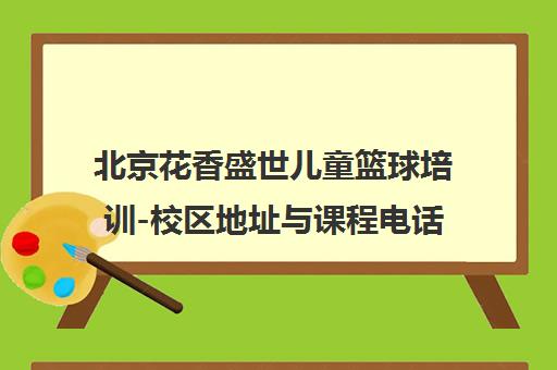 北京花香盛世儿童篮球培训-校区地址与课程电话