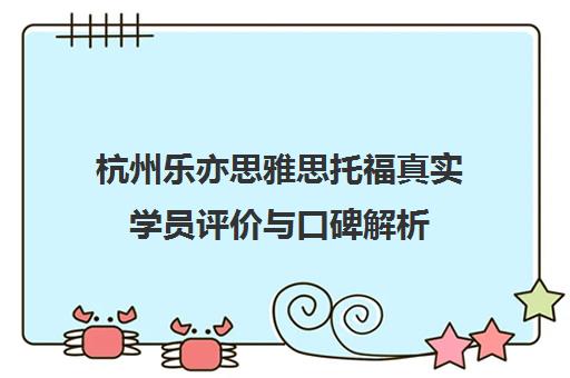 杭州乐亦思雅思托福真实学员评价与口碑解析
