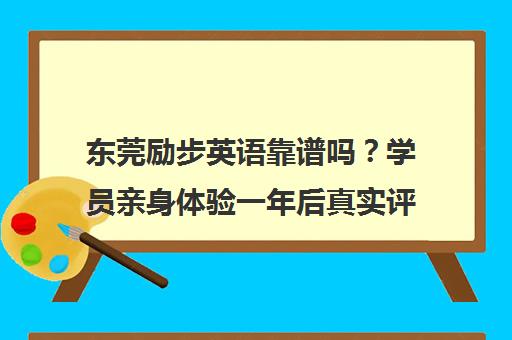 东莞励步英语靠谱吗?学员亲身体验一年后真实评价