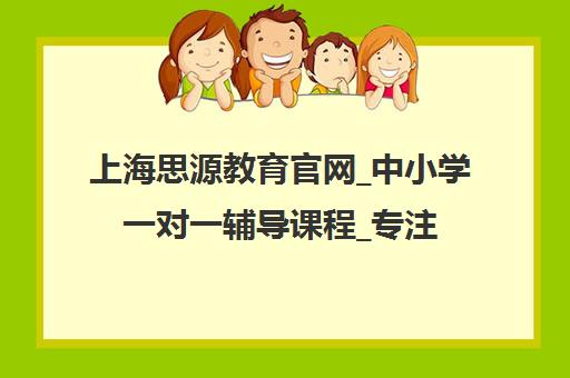 上海思源教育官网_中小学一对一辅导课程_专注中高考补习