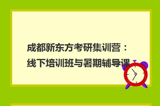 成都新东方考研集训营 线下培训班与暑期辅导课程