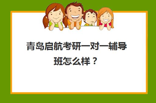青岛启航考研一对一辅导班怎么样?