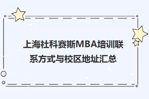 上海社科赛斯MBA培训联系方式与校区地址汇总-MBA联考笔试辅导