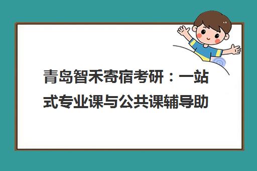 青岛智禾寄宿考研 一站式专业课与公共课辅导助力备考 青岛智禾寄宿考研 一站式专业课与公共课辅导助力备考