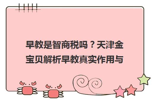 早教是智商税吗?天津金宝贝解析早教真实作用与选择指南 早教是智商税吗?天津金宝贝解析早教真实作用与选择指南