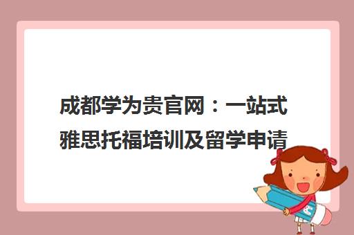 成都学为贵官网 一站式雅思托福培训及留学申请服务中心