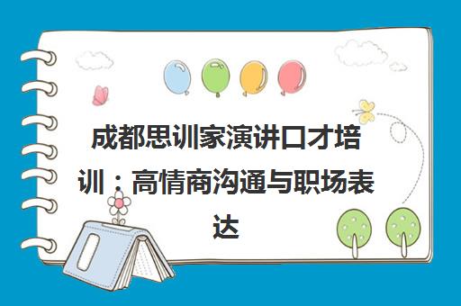 成都思训家演讲口才培训 高情商沟通与职场表达课程 成都思训家演讲口才培训 高情商沟通与职场表达课程