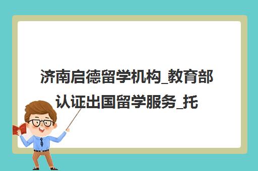 济南启德留学机构_教育部认证出国留学服务_托福雅思培训