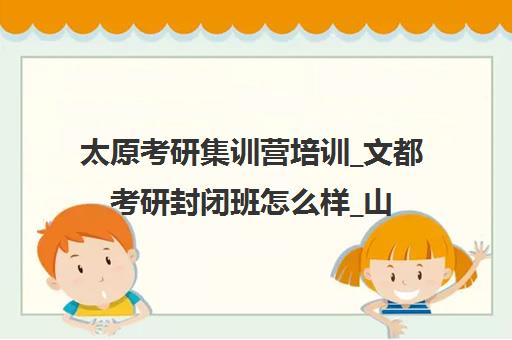 太原考研集训营培训_文都考研封闭班怎么样_山西文都考研辅导班