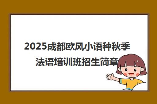2025成都欧风小语种秋季法语培训班招生简章(附地址电话)