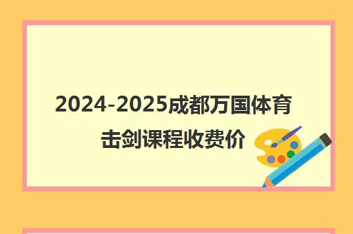 2024-2025成都万国体育击剑课程收费价格表一览 2024-2025成都万国体育击剑课程收费价格表一览