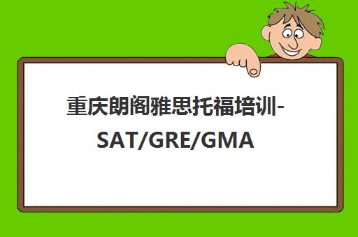 重庆朗阁雅思托福培训-SAT/GRE/GMAT出国留学语言培训基地
