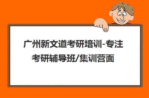 广州新文道考研培训-专注考研辅导班/集训营面授课程[cite 1,5,8]