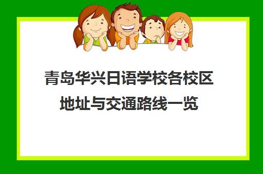 青岛华兴日语学校各校区地址与交通路线一览