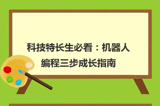 科技特长生必看 机器人编程三步成长指南
