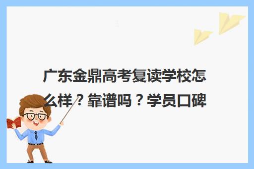 广东金鼎高考复读学校怎么样？靠谱吗？学员口碑评价汇总