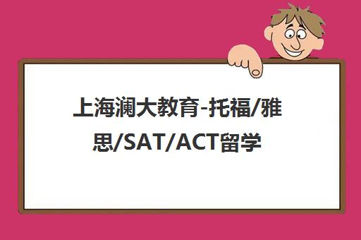 上海澜大教育-托福/雅思/SAT/ACT留学考试培训与国际课程辅导 上海澜大教育-托福/雅思/SAT/ACT留学考试培训与国际课程辅导