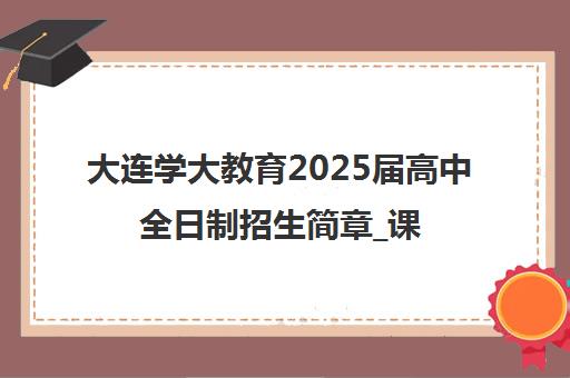 大连学大教育2025届高中全日制招生简章_课程价格_校区地址