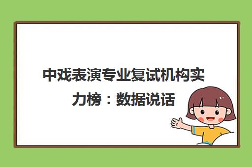 中戏表演专业复试机构实力榜 数据说话 择校不迷茫