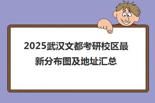 2025武汉文都考研校区最新分布图及地址汇总