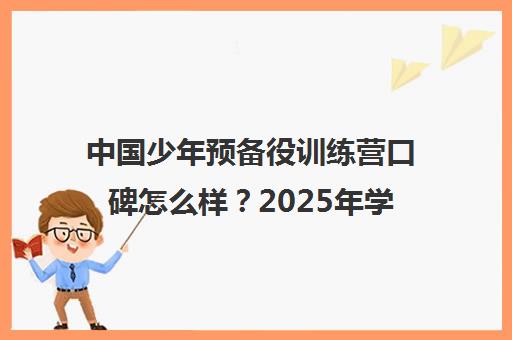 中国少年预备役训练营口碑怎么样?2025年学员家长真实评价