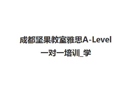 成都坚果教室雅思A-Level一对一培训_学费地址课程介绍