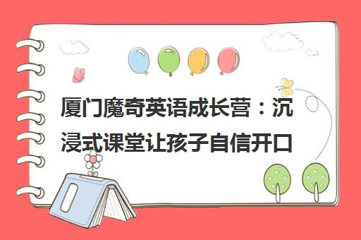 厦门魔奇英语成长营 沉浸式课堂让孩子自信开口说英语