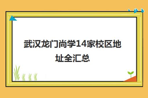 武汉龙门尚学14家校区地址全汇总(2025最新)
