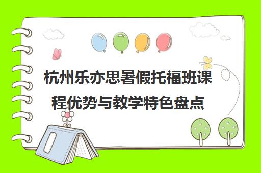 杭州乐亦思暑假托福班课程优势与教学特色盘点