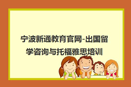 宁波新通教育官网-出国留学咨询与托福雅思培训中介机构