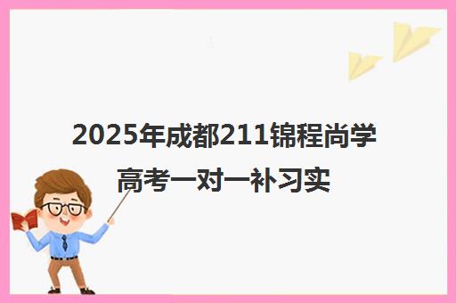 2025年成都211锦程尚学高考一对一补习实力解析与校区地址指南 2025年成都211锦程尚学高考一对一补习实力解析与校区地址指南