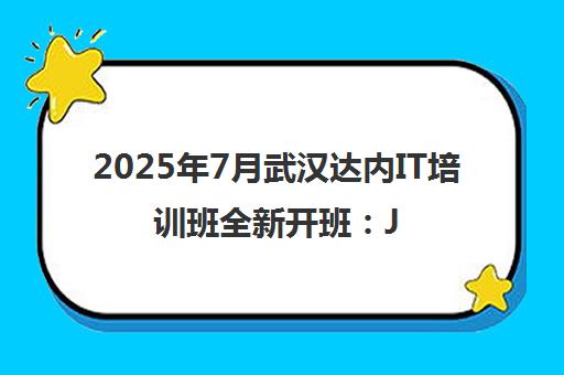 2025年7月武汉达内IT培训班全新开班 Java/Python/网络安全/剪辑课程热招中