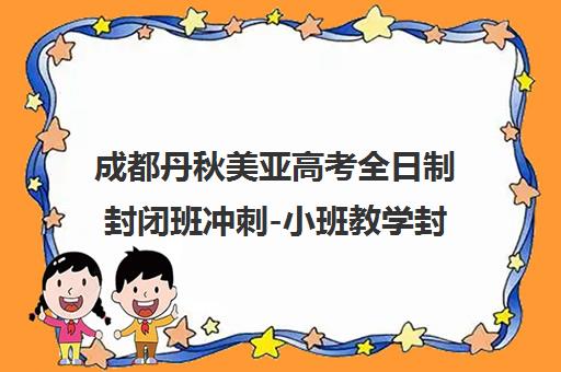 成都丹秋美亚高考全日制封闭班冲刺-小班教学封闭管理