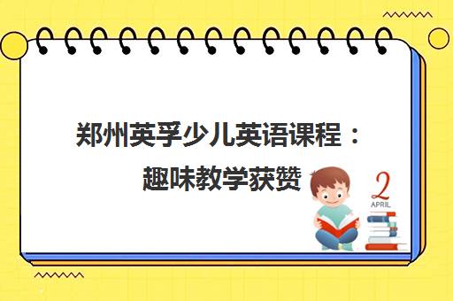 郑州英孚少儿英语课程 趣味教学获赞 家长优选口碑佳