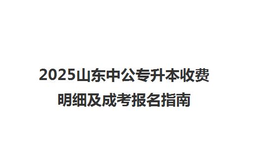 2025山东中公专升本收费明细及成考报名指南