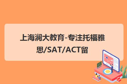 上海澜大教育-专注托福雅思/SAT/ACT留学考试培训与升学规划