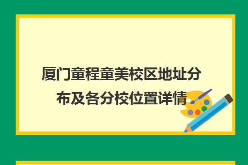 厦门童程童美校区地址分布及各分校位置详情