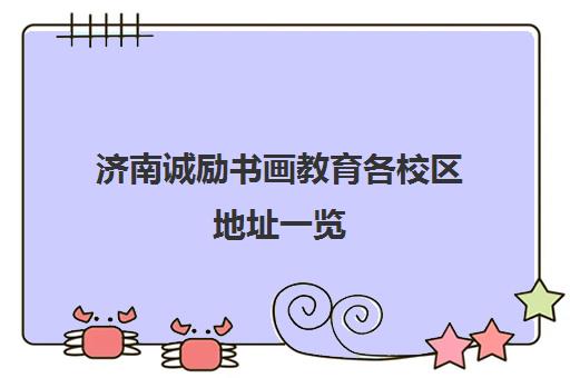 济南诚励书画教育各校区地址一览(附交通路线)