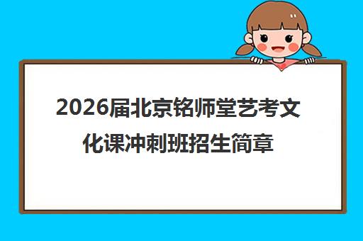 2026届北京铭师堂艺考文化课冲刺班招生简章发布 火热报名中！