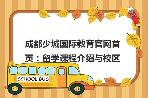 成都少城国际教育官网首页 留学课程介绍与校区地址 成都少城国际教育官网首页 留学课程介绍与校区地址