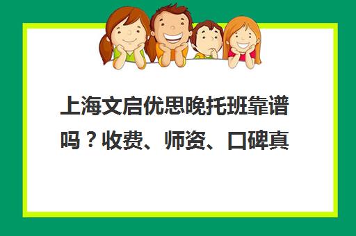 上海文启优思晚托班靠谱吗?收费、师资、口碑真实评价