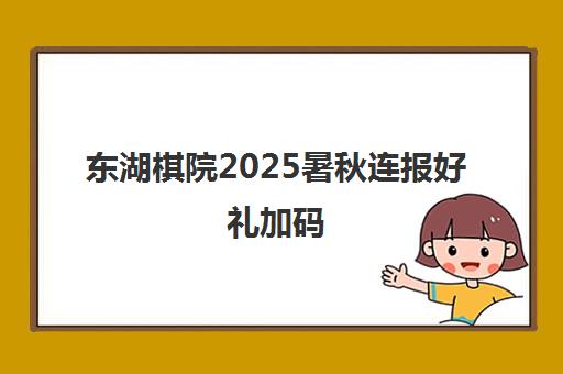 东湖棋院2025暑秋连报好礼加码 188份惊喜“弈棋”享！
