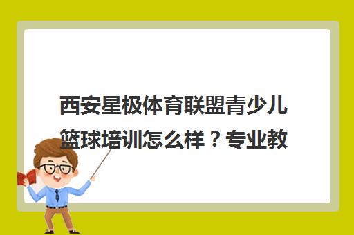 西安星极体育联盟青少儿篮球培训怎么样?专业教练小班教学