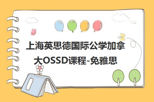 上海英思德国际公学加拿大OSSD课程-免雅思直升世界名校 上海英思德国际公学加拿大OSSD课程-免雅思直升世界名校