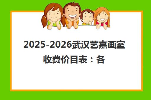 2025-2026武汉艺嘉画室收费价目表 各班型学费与食宿明细 2025-2026武汉艺嘉画室收费价目表 各班型学费与食宿明细
