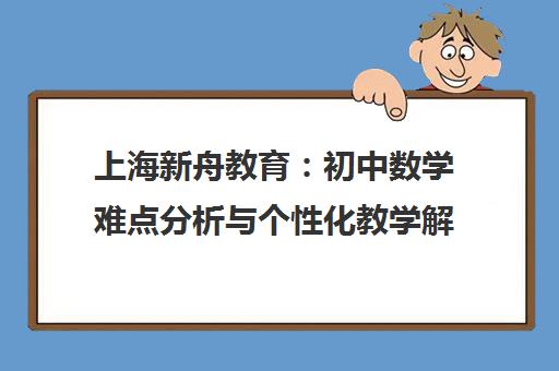 上海新舟教育 初中数学难点分析与个性化教学解决方案