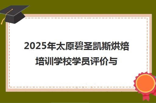 2025年太原碧圣凯斯烘焙培训学校学员评价与口碑分析