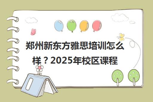 郑州新东方雅思培训怎么样?2025年校区课程与口碑评测